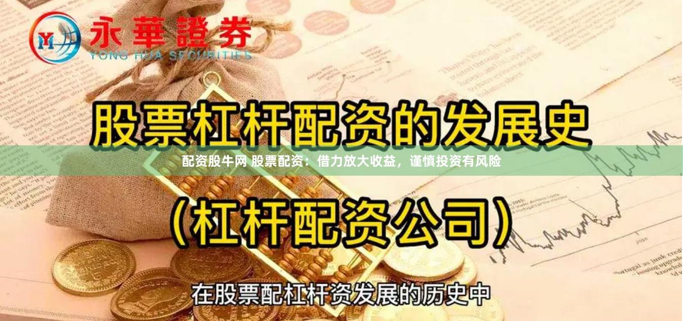 配资股牛网 股票配资：借力放大收益，谨慎投资有风险