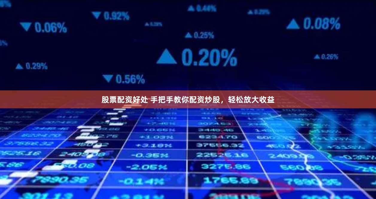 股票配资好处 手把手教你配资炒股，轻松放大收益