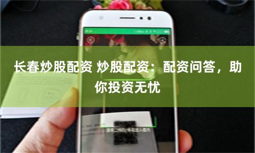 长春炒股配资 炒股配资：配资问答，助你投资无忧
