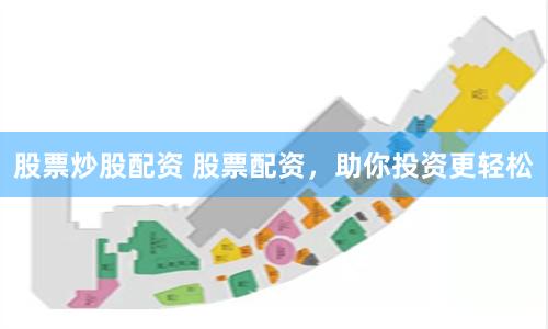 股票炒股配资 股票配资，助你投资更轻松