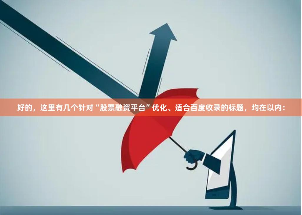 好的，这里有几个针对“股票融资平台”优化、适合百度收录的标题，均在以内：